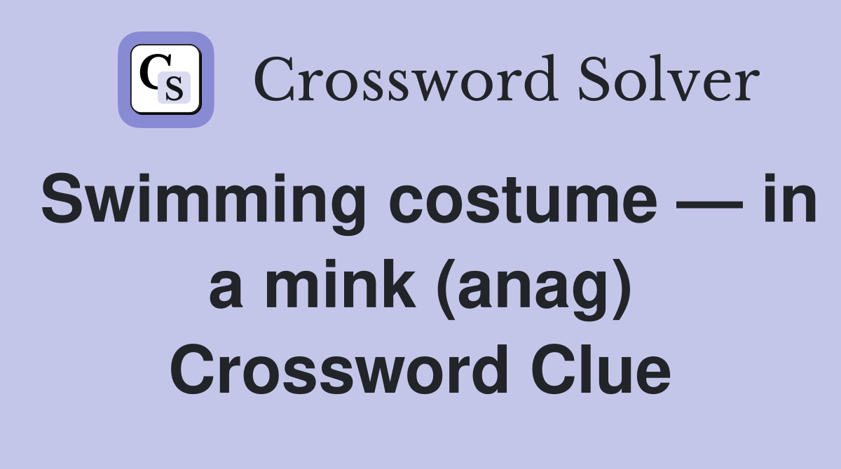 Swimming costume — in a mink (anag) Crossword Clue