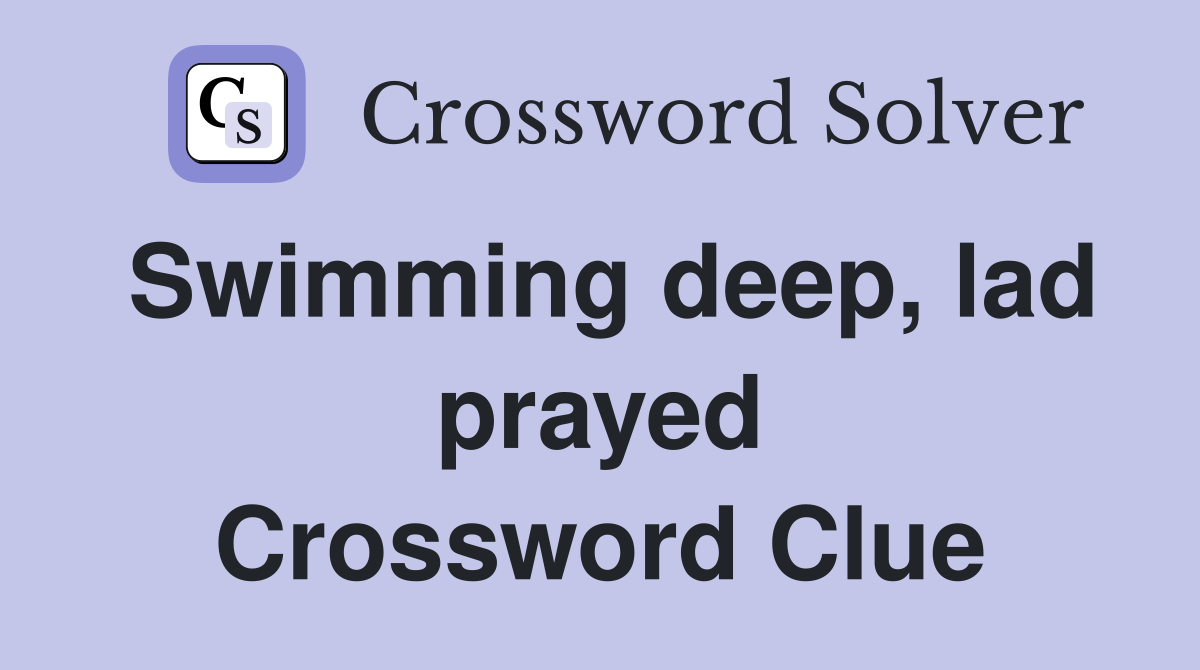 Swimming deep, lad prayed Crossword Clue