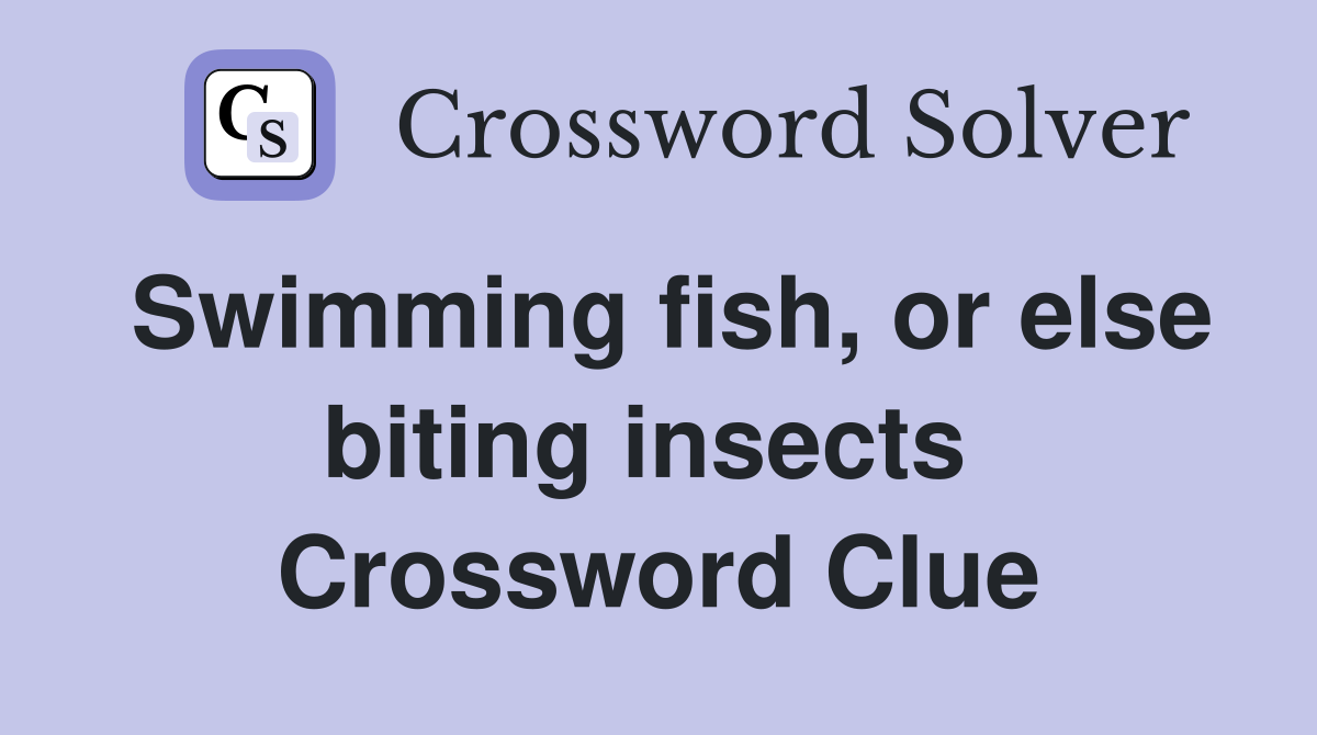 Swimming fish, or else biting insects  Crossword Clue