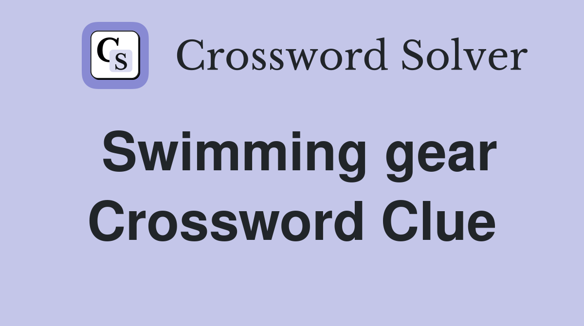 Swimming gear Crossword Clue