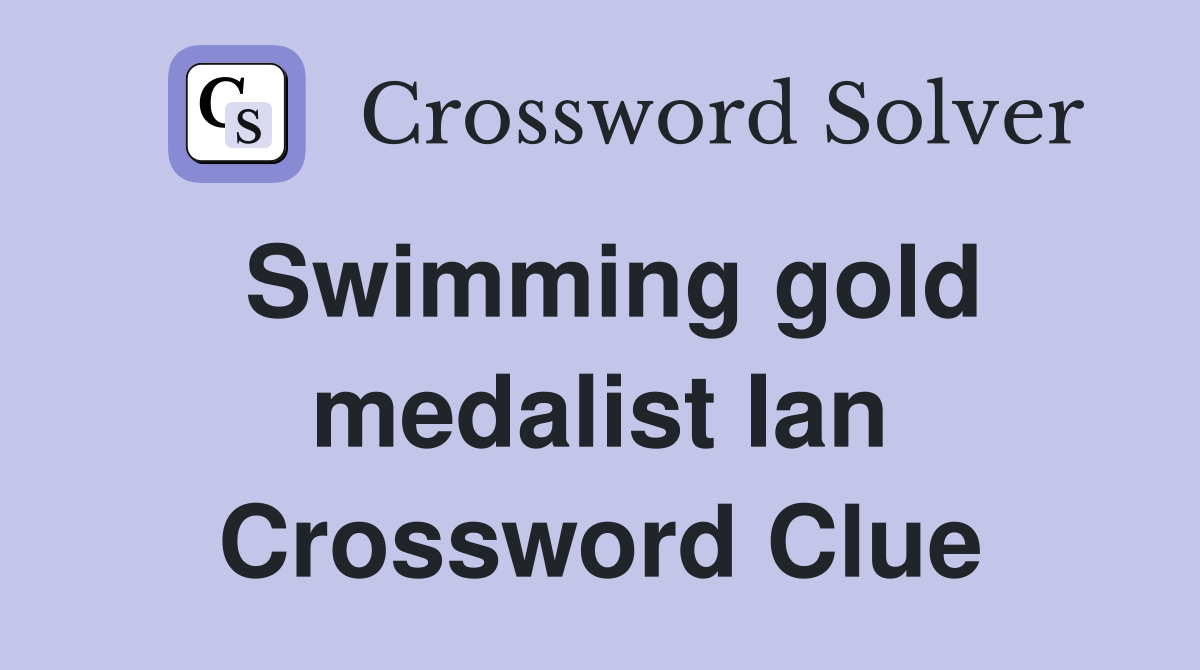 Swimming gold medalist Ian Crossword Clue