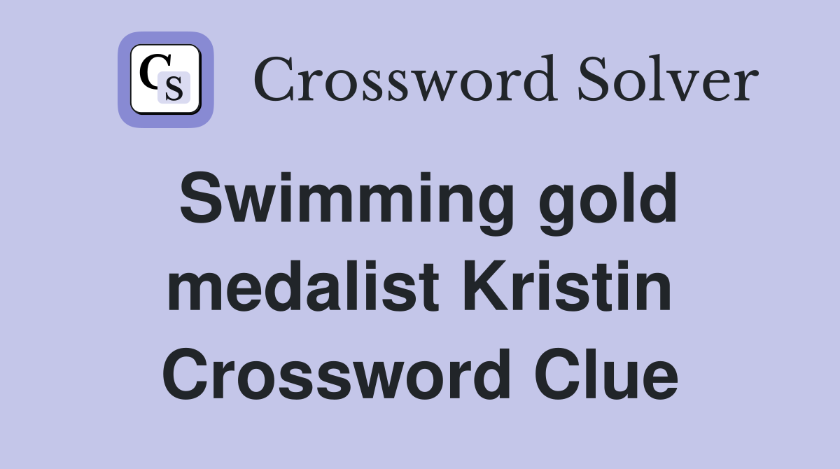 Swimming gold medalist Kristin Crossword Clue