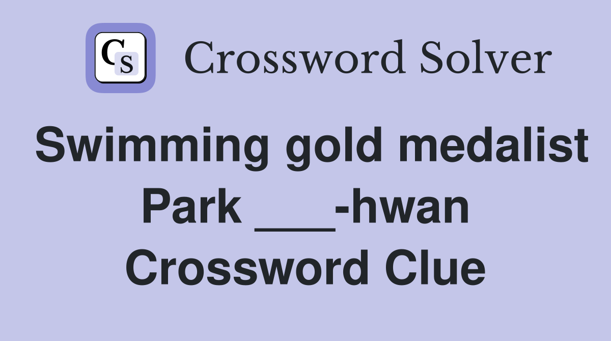 Swimming gold medalist Park ___-hwan Crossword Clue