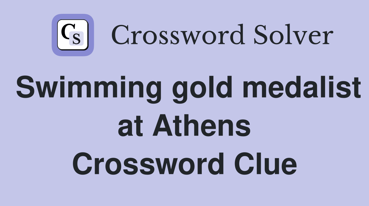 Swimming gold medalist at Athens Crossword Clue