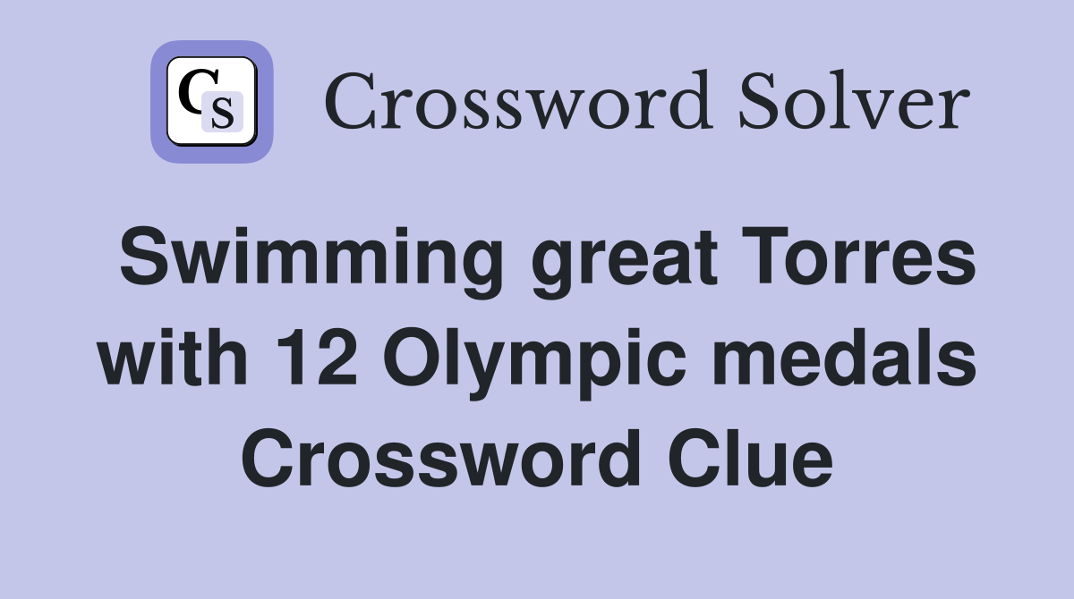 Swimming great Torres with 12 Olympic medals Crossword Clue
