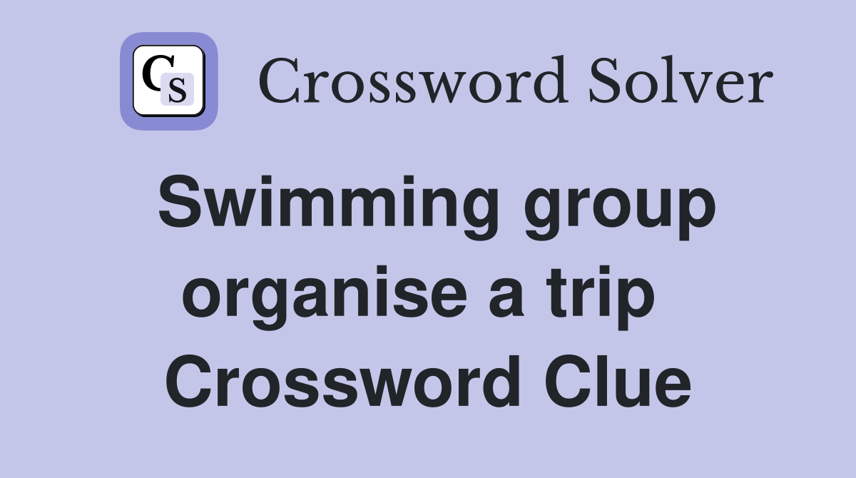 Swimming group organise a trip  Crossword Clue