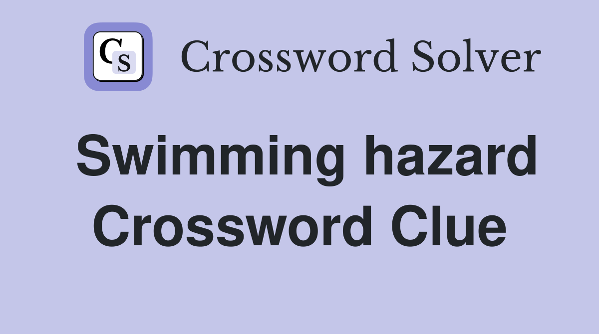 Swimming hazard Crossword Clue
