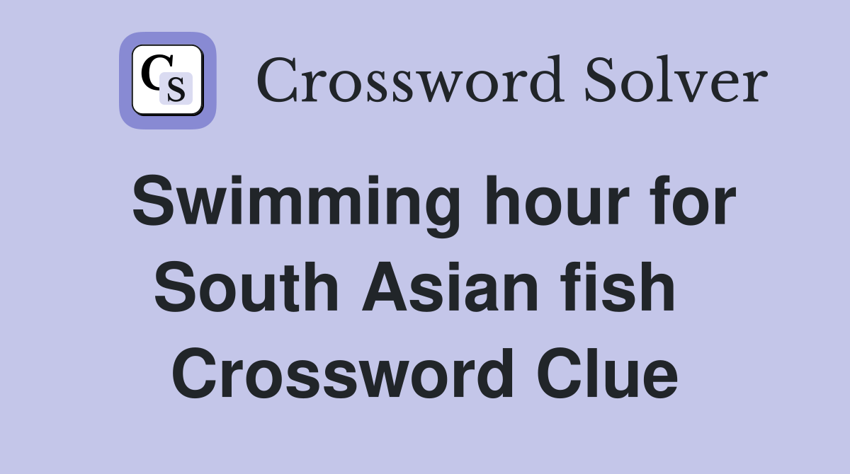 Swimming hour for South Asian fish  Crossword Clue