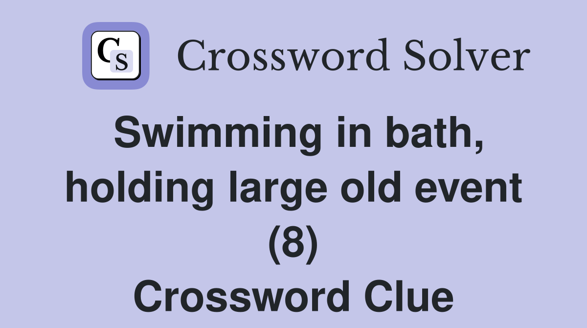 Swimming in bath, holding large old event (8) Crossword Clue