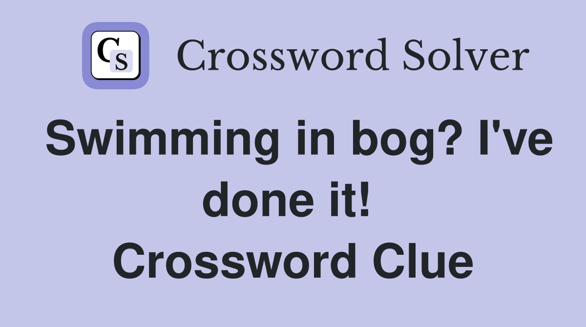 Swimming in bog? I've done it!  Crossword Clue