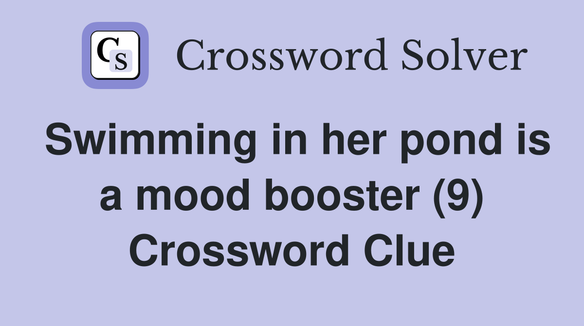 Swimming in her pond is a mood booster (9) Crossword Clue