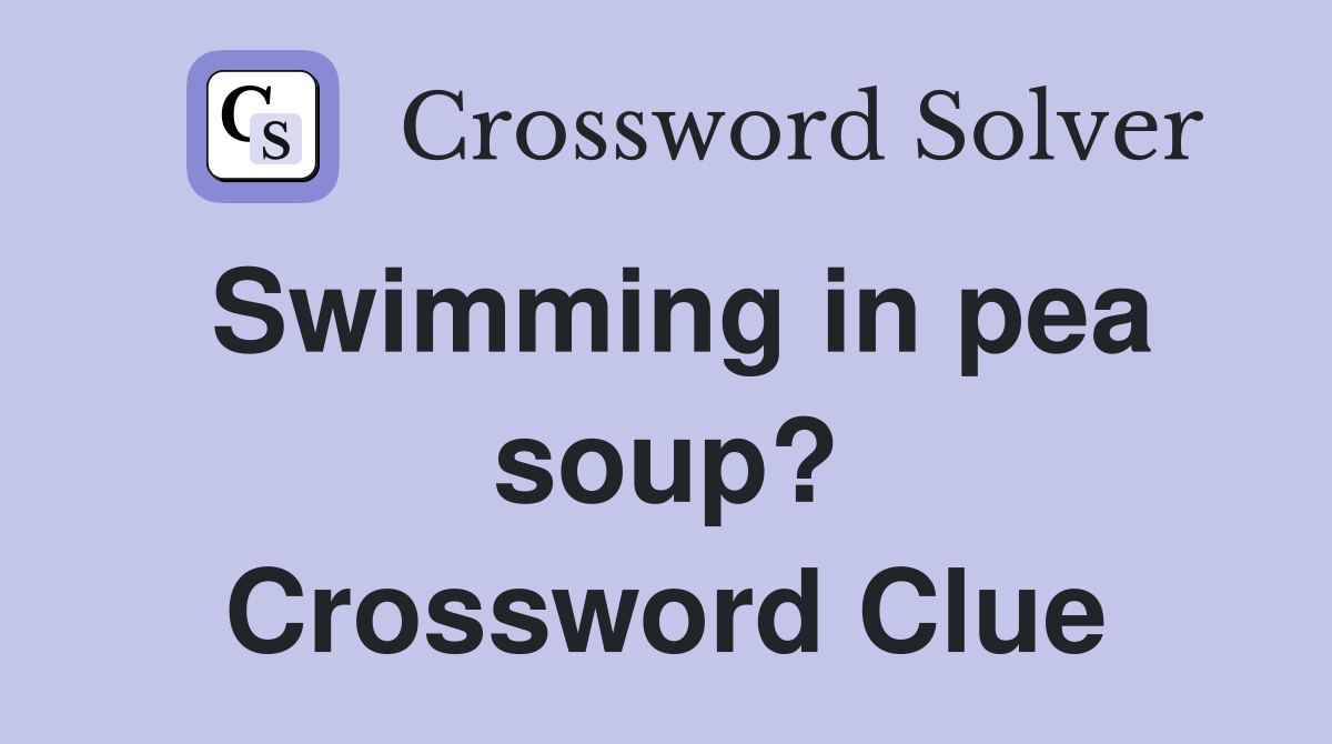 Swimming in pea soup? Crossword Clue