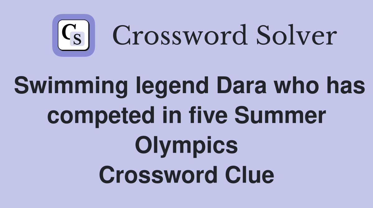 Swimming legend Dara who has competed in five Summer Olympics Crossword Clue