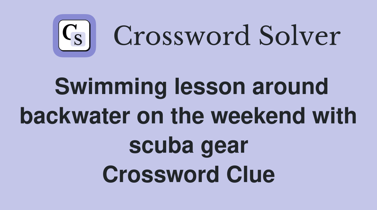 Swimming lesson around backwater on the weekend with scuba gear Crossword Clue