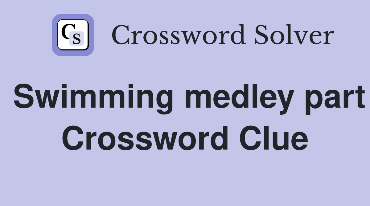 Swimming medley part Crossword Clue