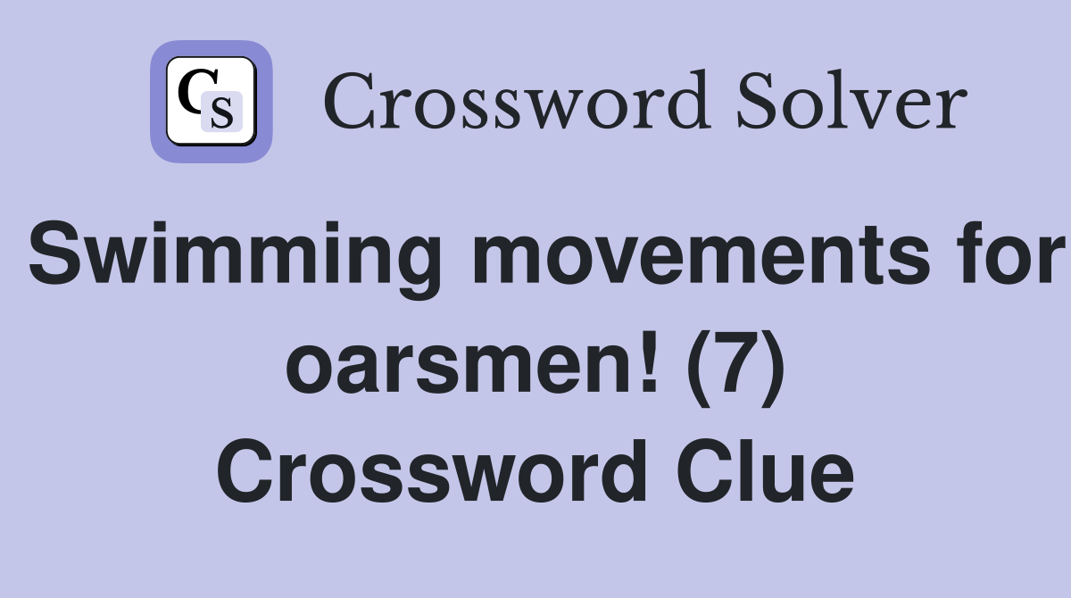 Swimming movements for oarsmen! (7) Crossword Clue