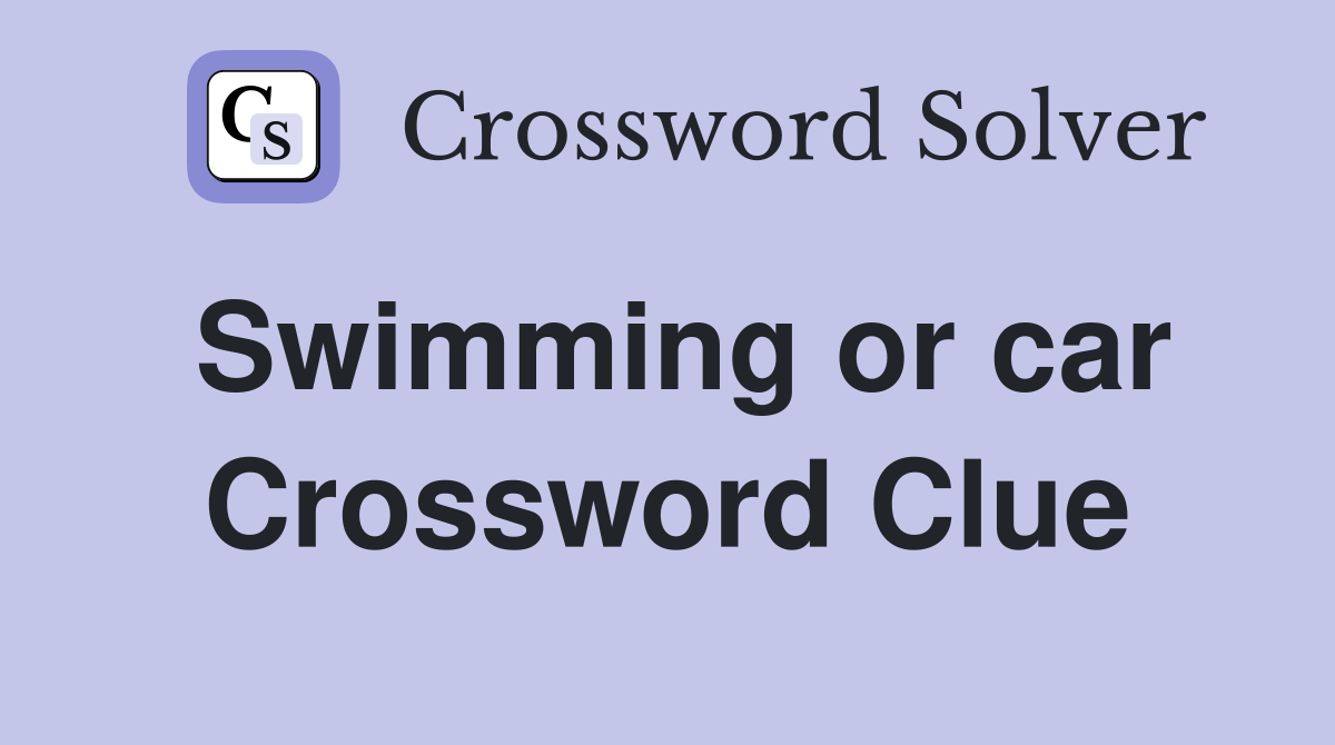 Swimming or car Crossword Clue