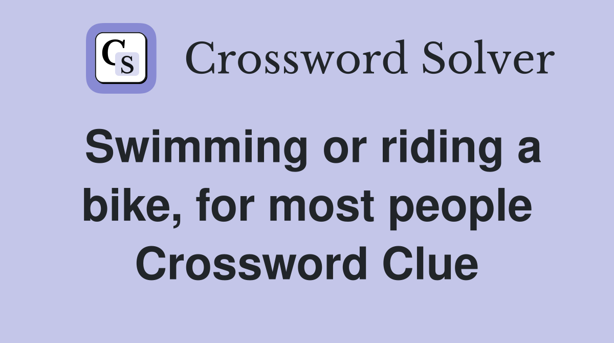 Swimming or riding a bike, for most people Crossword Clue