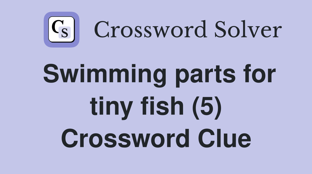 Swimming parts for tiny fish (5) Crossword Clue