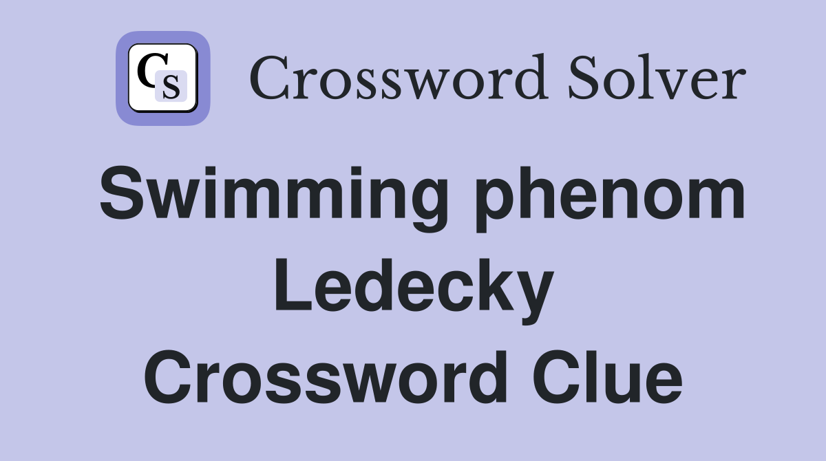 Swimming phenom Ledecky Crossword Clue