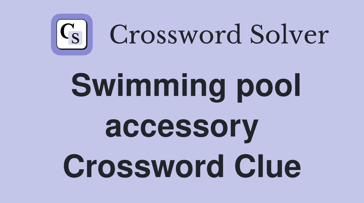 Swimming pool accessory Crossword Clue