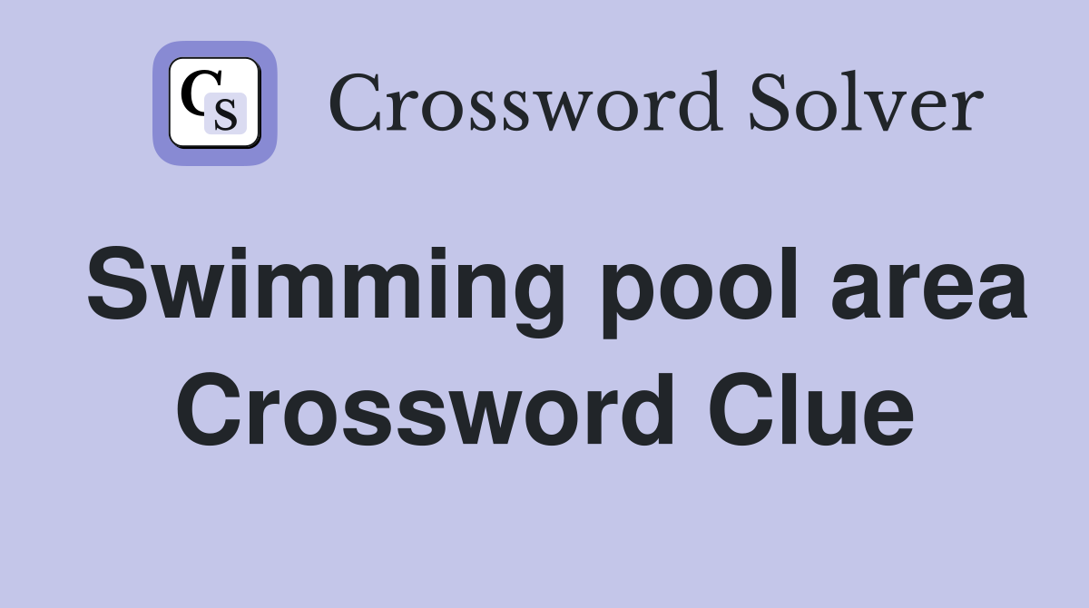 Swimming pool area Crossword Clue