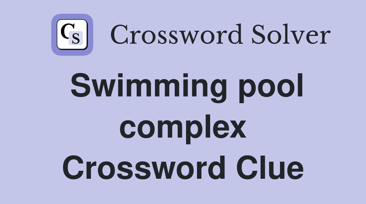 Swimming pool complex Crossword Clue