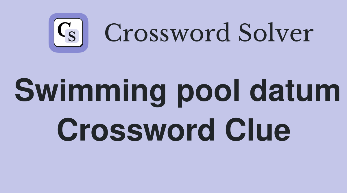 Swimming pool datum Crossword Clue