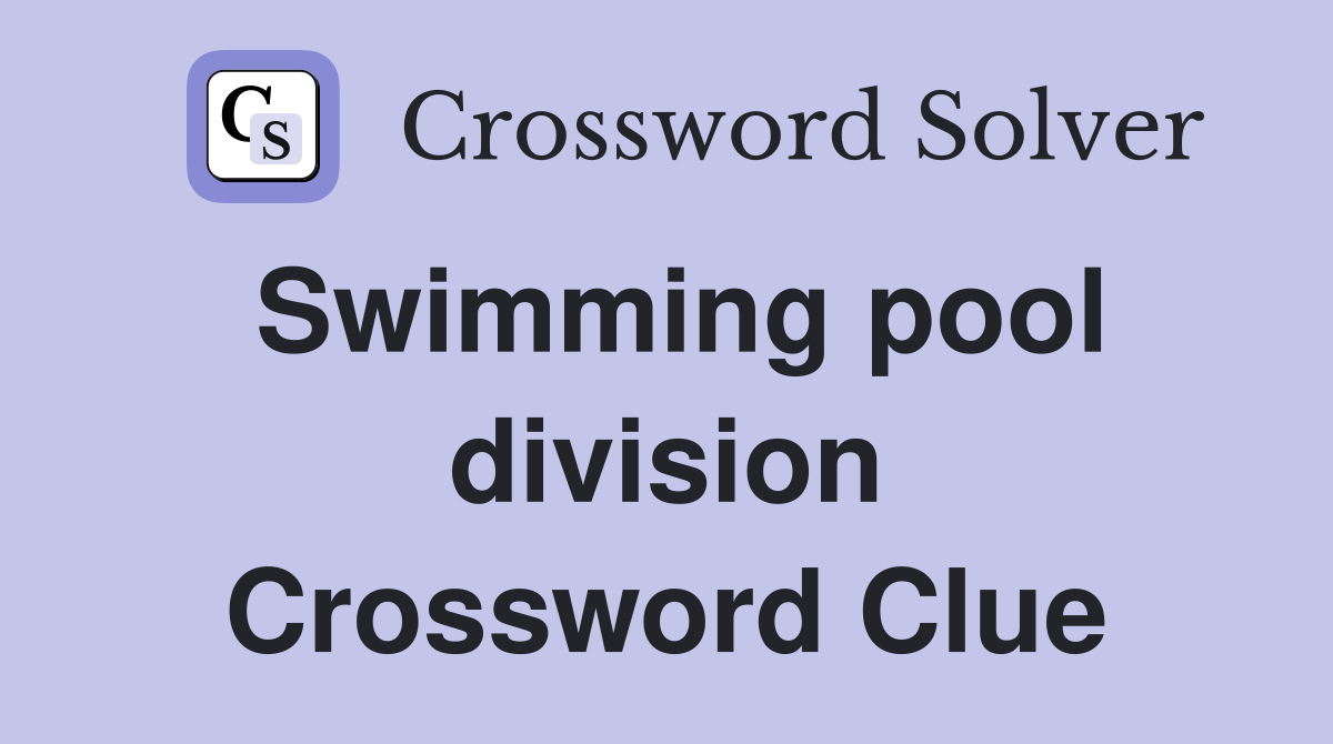 Swimming pool division Crossword Clue