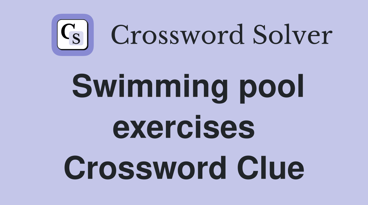 Swimming pool exercises Crossword Clue