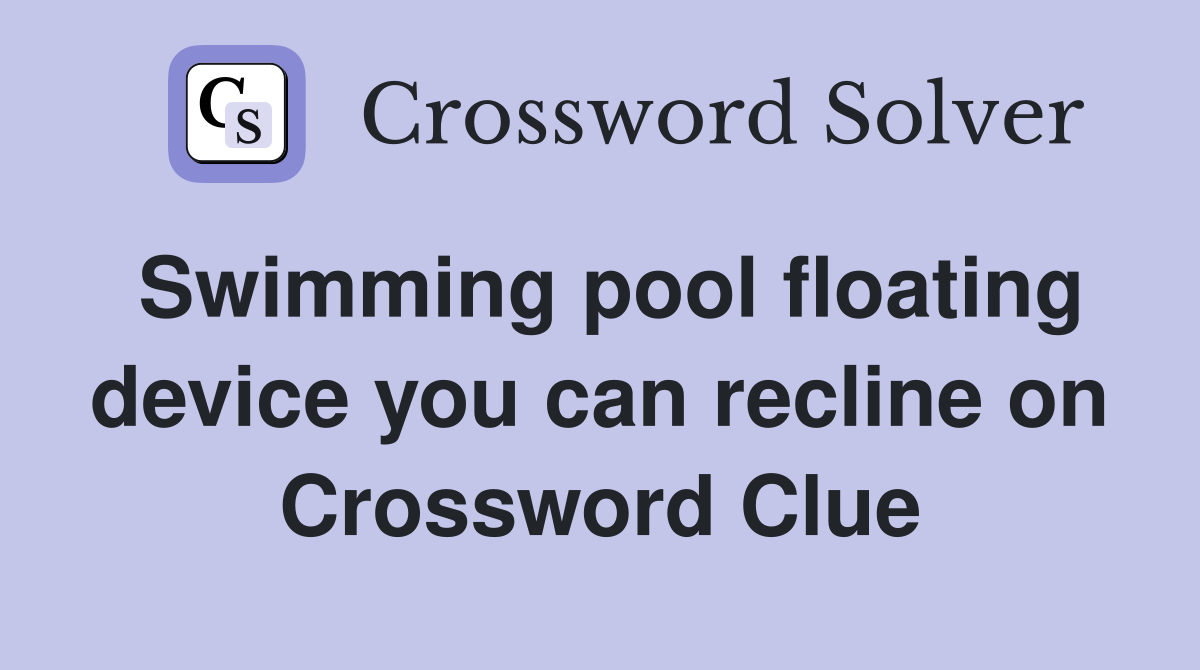 Swimming pool floating device you can recline on Crossword Clue