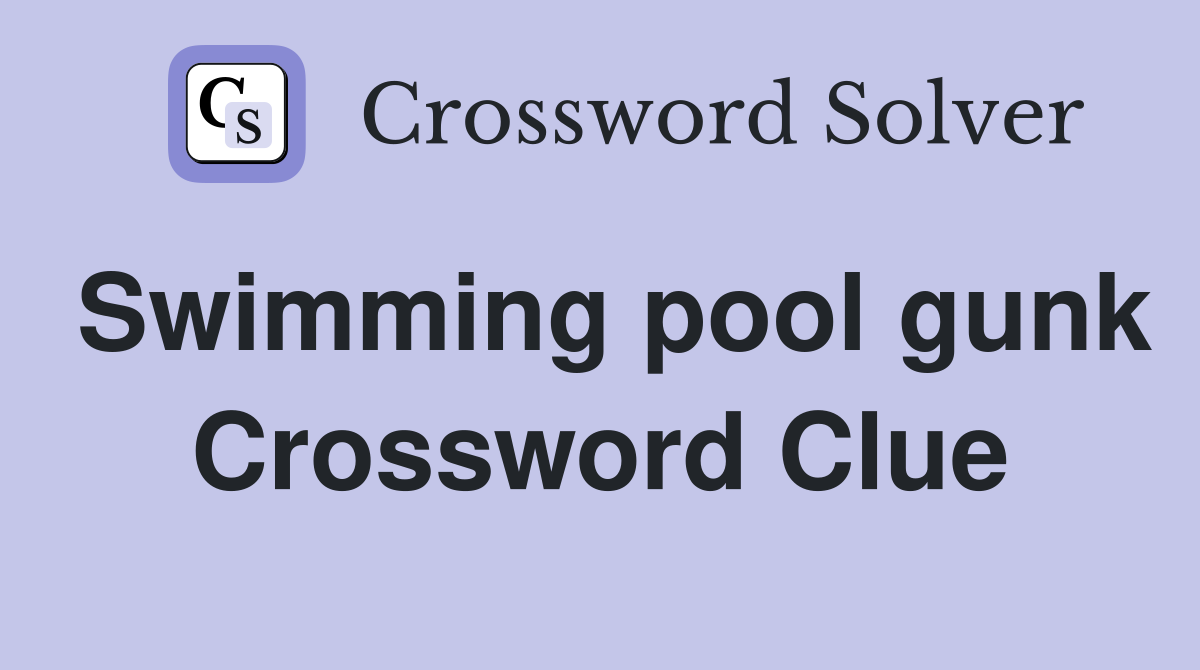 Swimming pool gunk Crossword Clue
