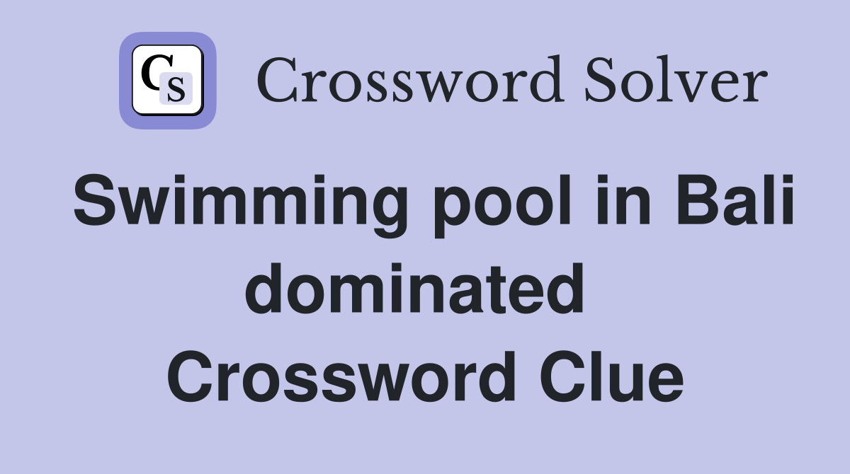 Swimming pool in Bali dominated  Crossword Clue