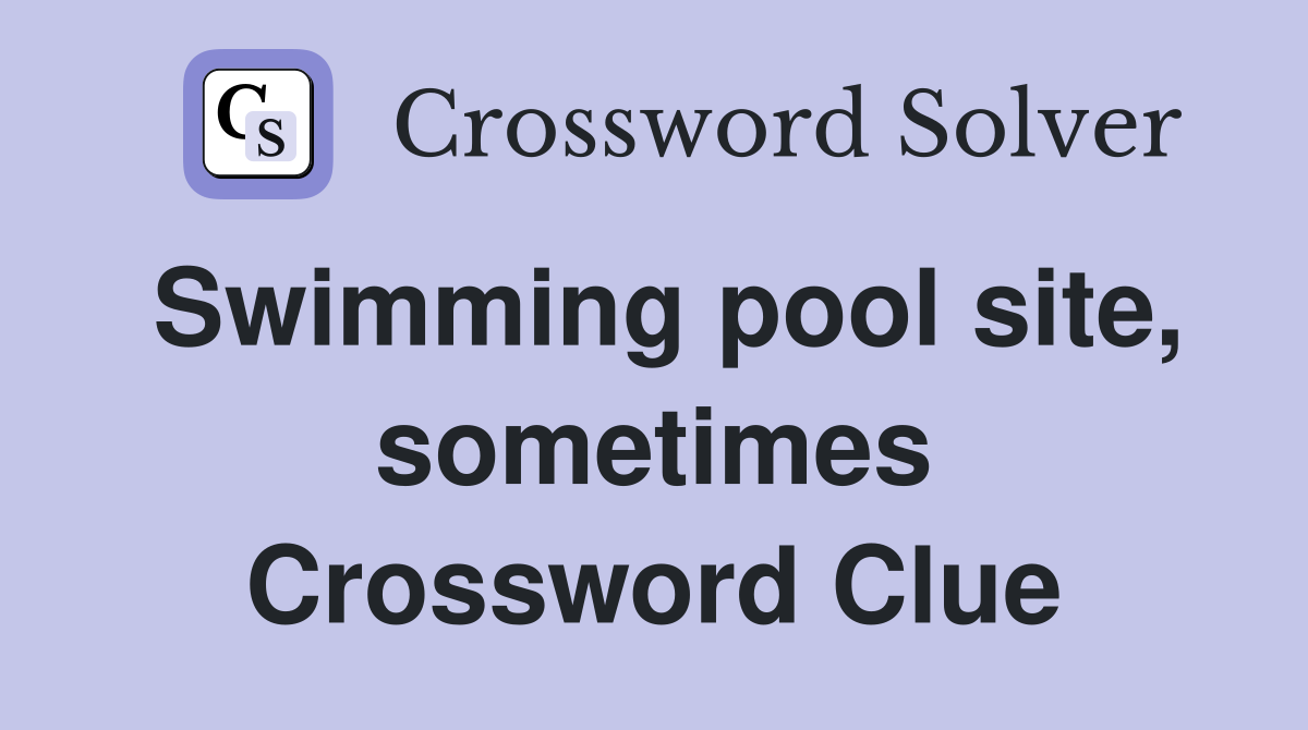 Swimming pool site, sometimes Crossword Clue