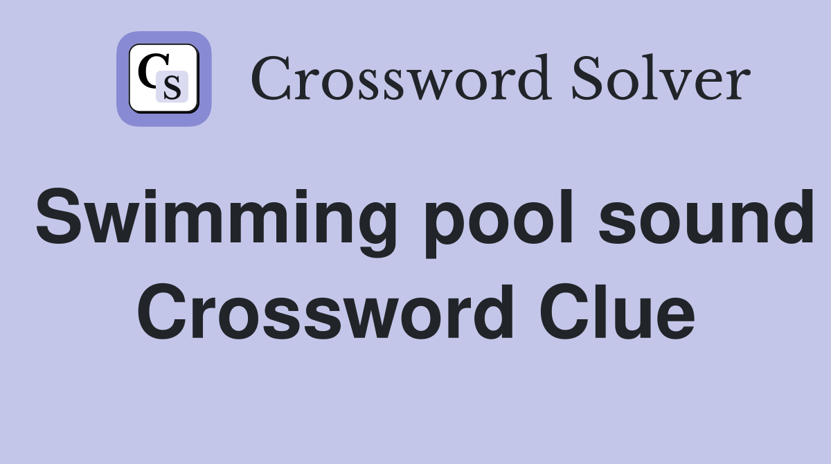 Swimming pool sound Crossword Clue