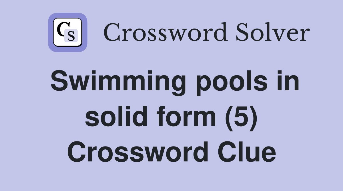 Swimming pools in solid form (5) Crossword Clue