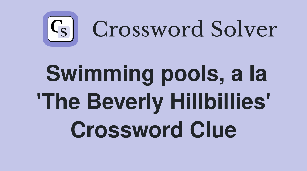 Swimming pools, a la 'The Beverly Hillbillies' Crossword Clue