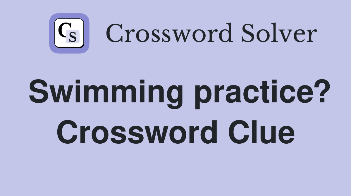 Swimming practice? Crossword Clue