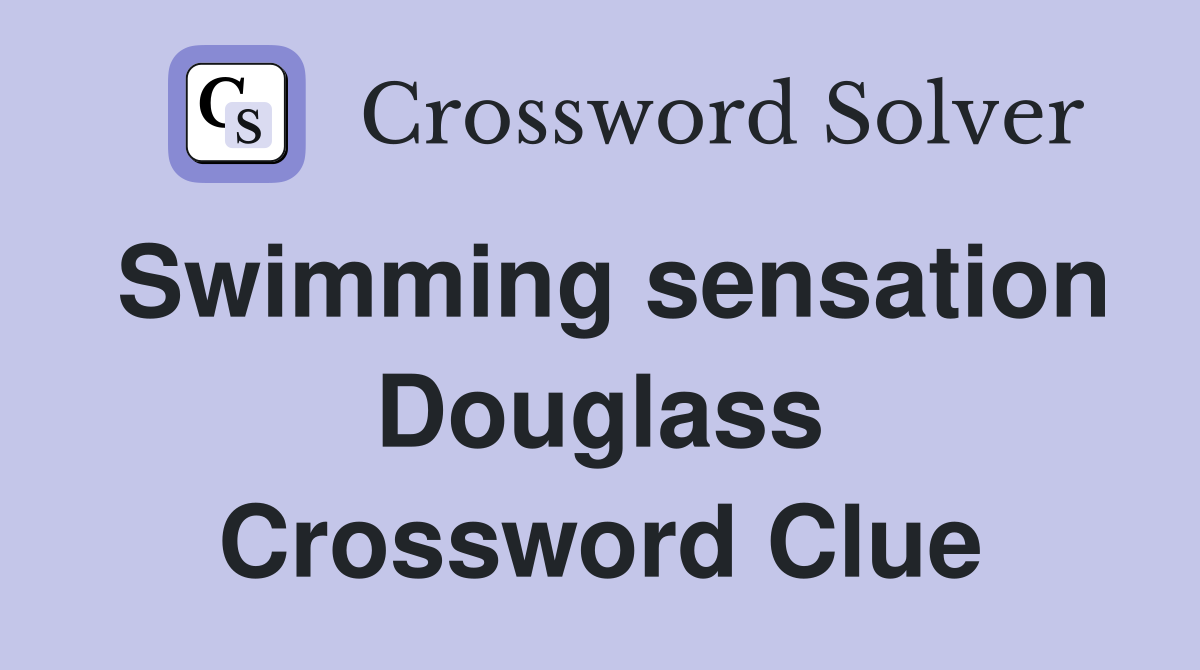Swimming sensation Douglass Crossword Clue