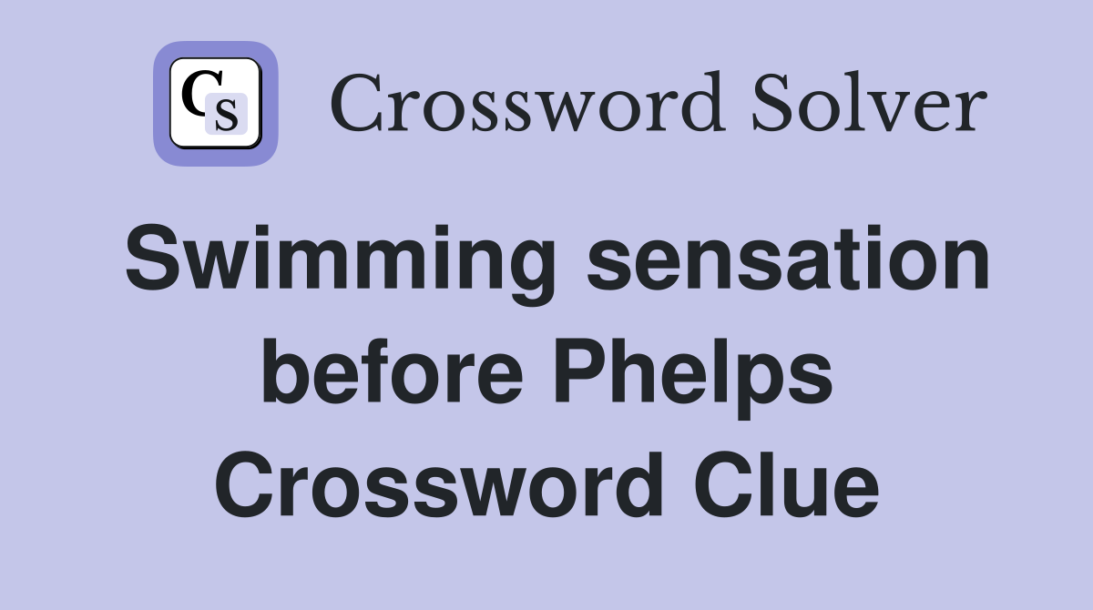 Swimming sensation before Phelps Crossword Clue