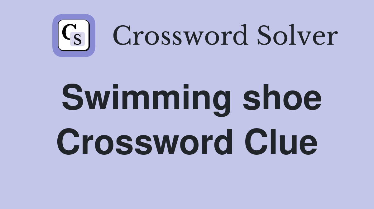 Swimming shoe Crossword Clue