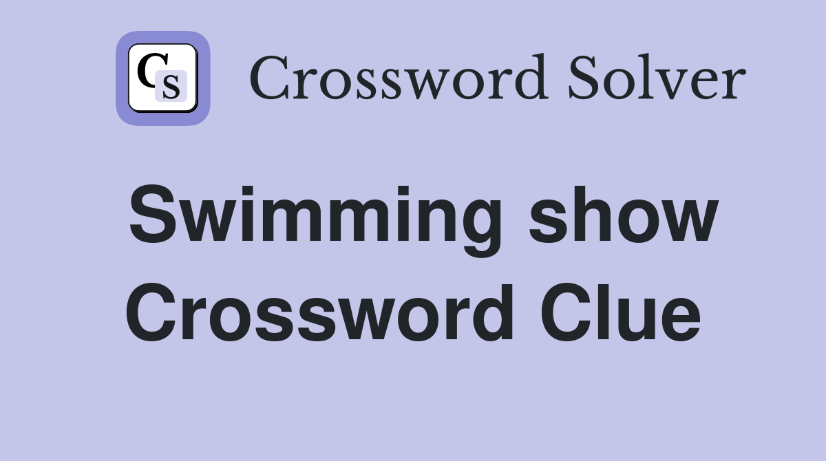 Swimming show Crossword Clue