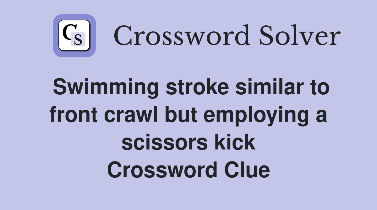 Swimming stroke similar to front crawl but employing a scissors kick Crossword Clue