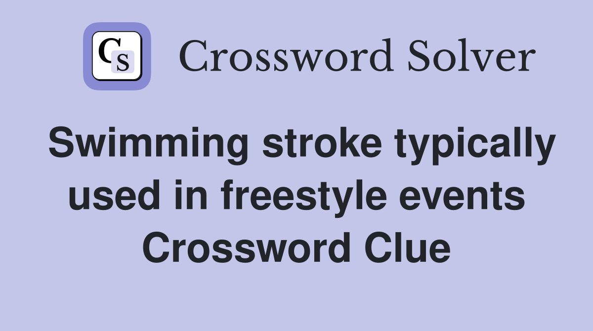 Swimming stroke typically used in freestyle events Crossword Clue