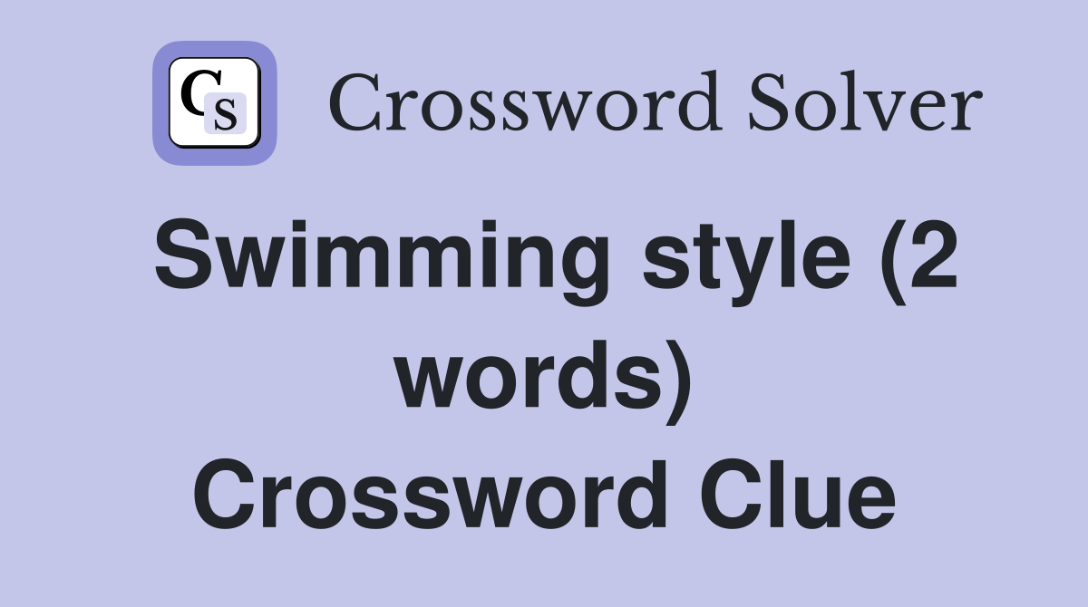 Swimming style (2 words) Crossword Clue