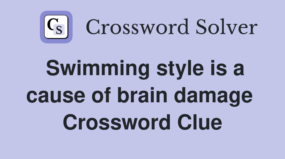Swimming style is a cause of brain damage  Crossword Clue