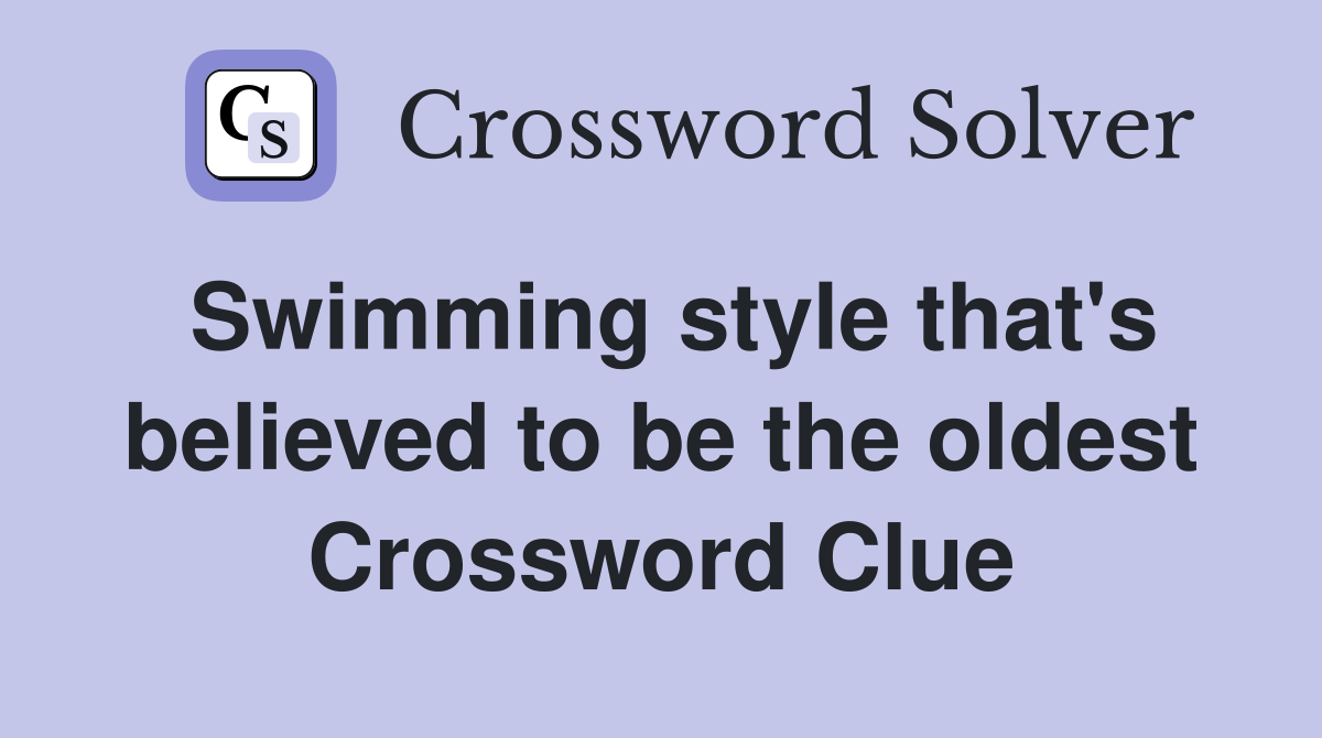 Swimming style that's believed to be the oldest Crossword Clue