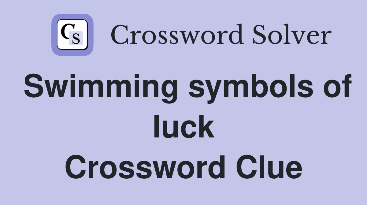 Swimming symbols of luck Crossword Clue