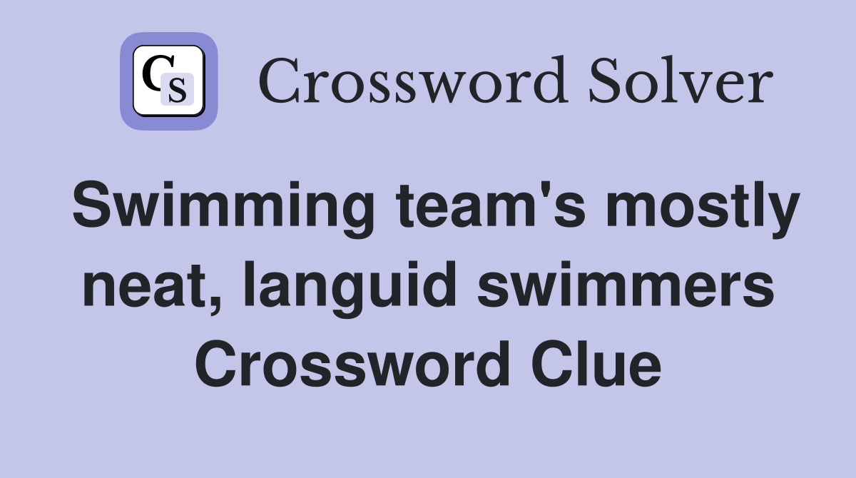 Swimming team's mostly neat, languid swimmers Crossword Clue