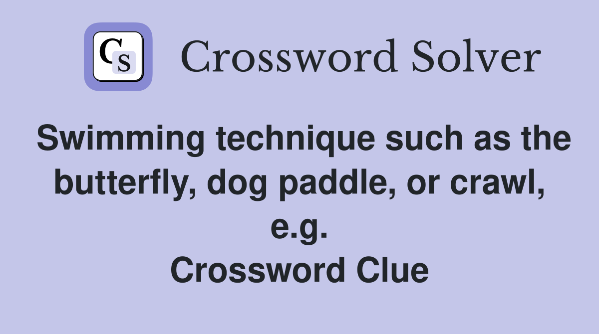 Swimming technique such as the butterfly, dog paddle, or crawl, e.g. Crossword Clue